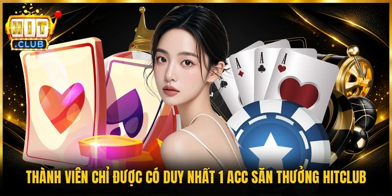 Thành viên chỉ được có duy nhất 1 acc săn thưởng Hitclub
